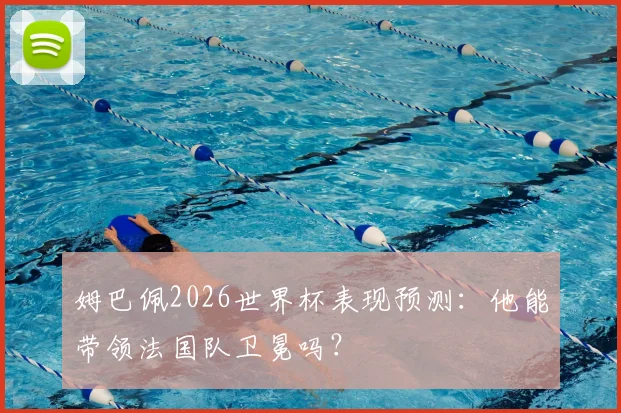 姆巴佩2026世界杯表现预测：他能带领法国队卫冕吗？
